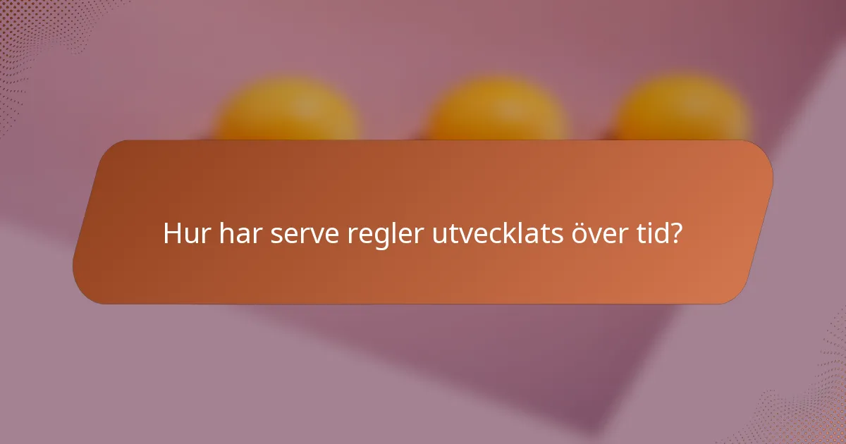 Hur har serve regler utvecklats över tid?