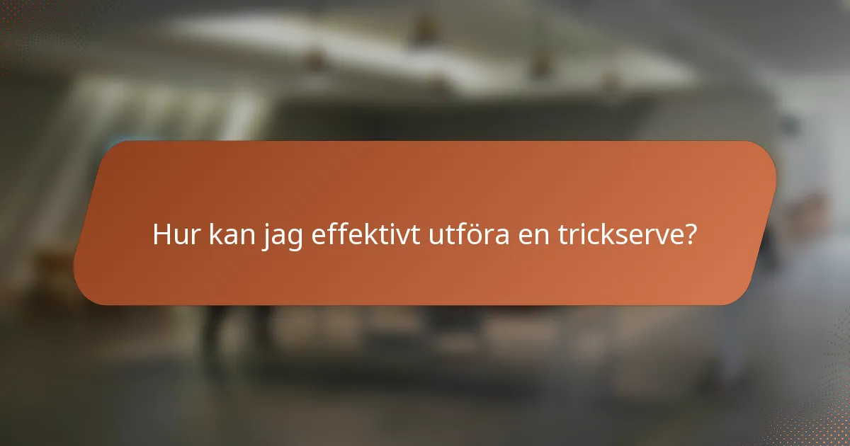 Hur kan jag effektivt utföra en trickserve?