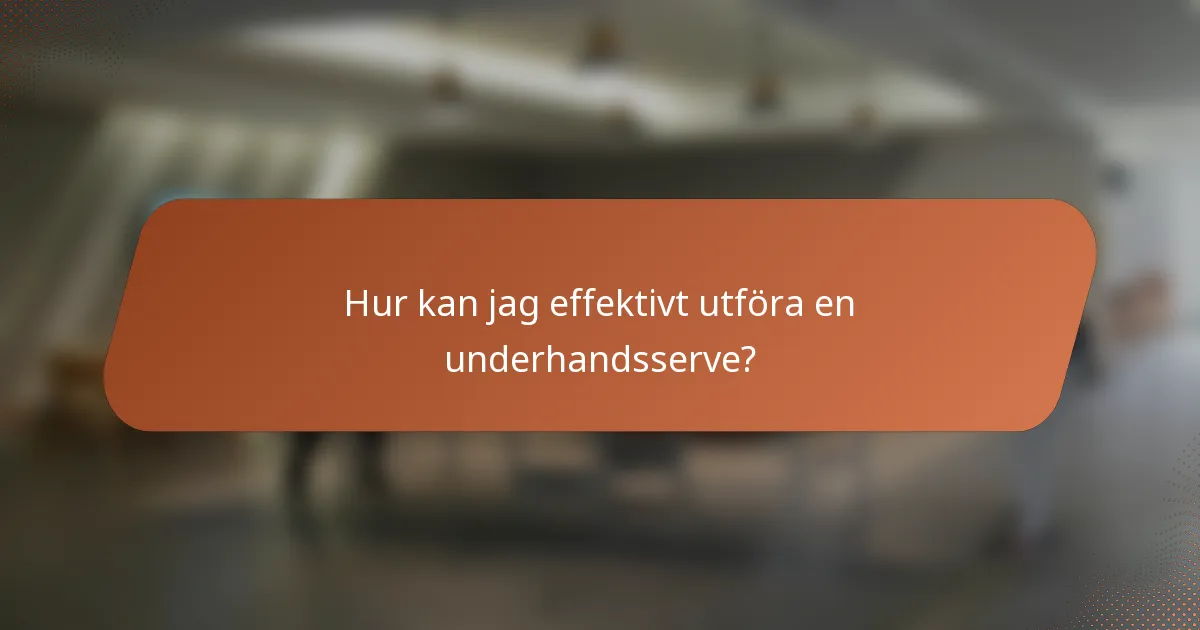 Hur kan jag effektivt utföra en underhandsserve?