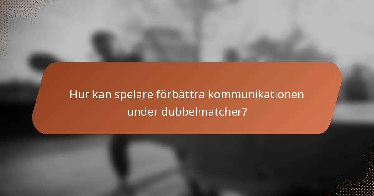Hur kan spelare förbättra kommunikationen under dubbelmatcher?