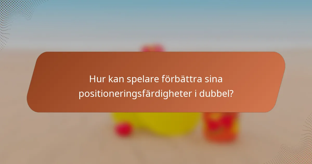 Hur kan spelare förbättra sina positioneringsfärdigheter i dubbel?