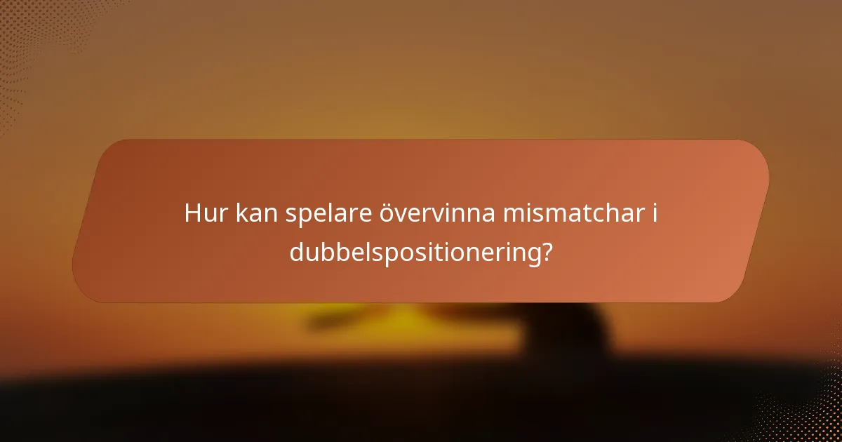 Hur kan spelare övervinna mismatchar i dubbelspositionering?