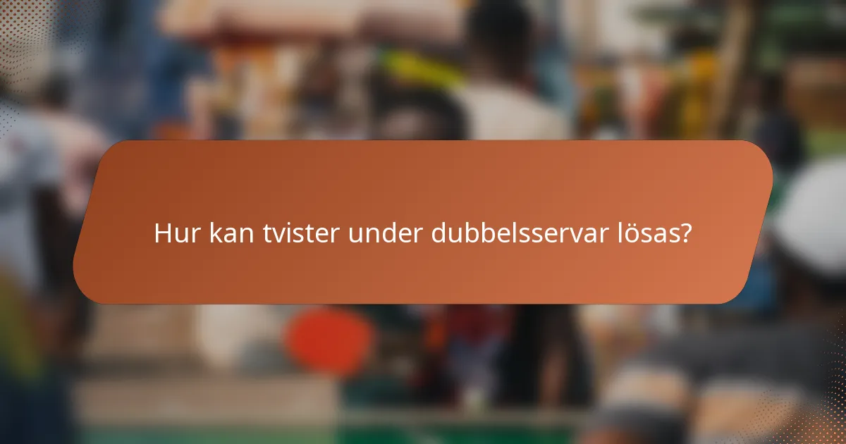 Hur kan tvister under dubbelsservar lösas?
