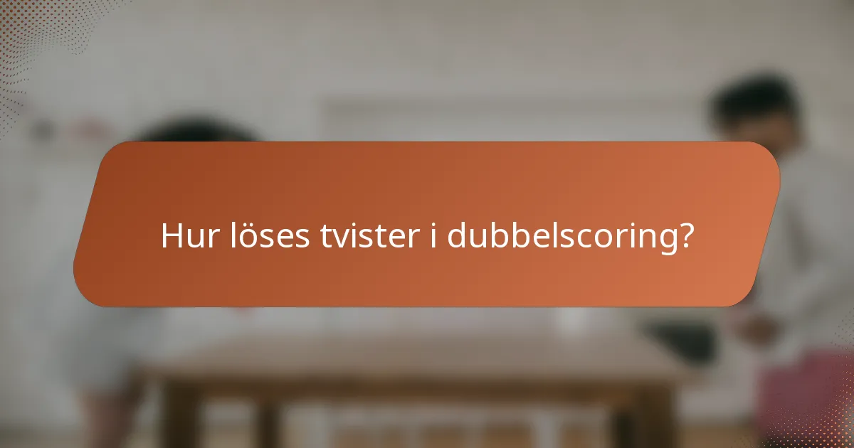 Hur löses tvister i dubbelscoring?