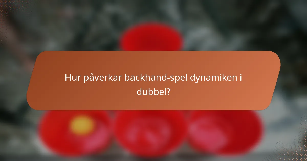 Hur påverkar backhand-spel dynamiken i dubbel?