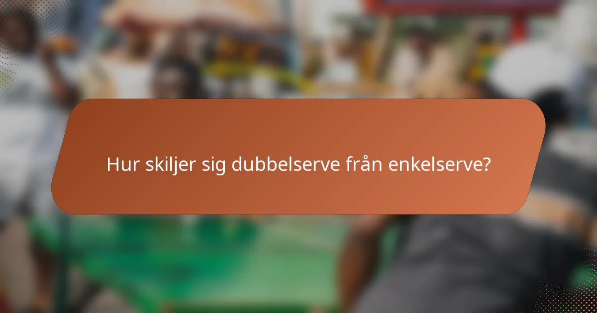 Hur skiljer sig dubbelserve från enkelserve?