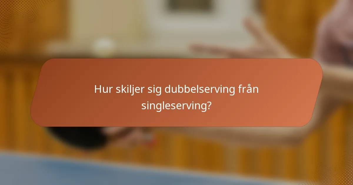 Hur skiljer sig dubbelserving från singleserving?