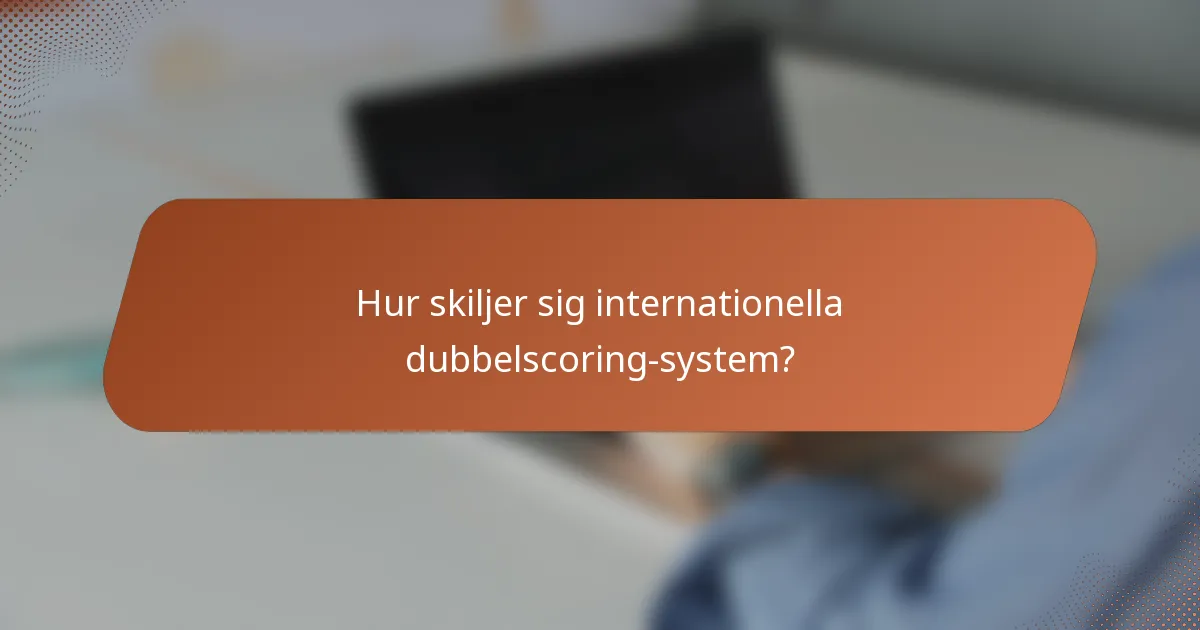 Hur skiljer sig internationella dubbelscoring-system?