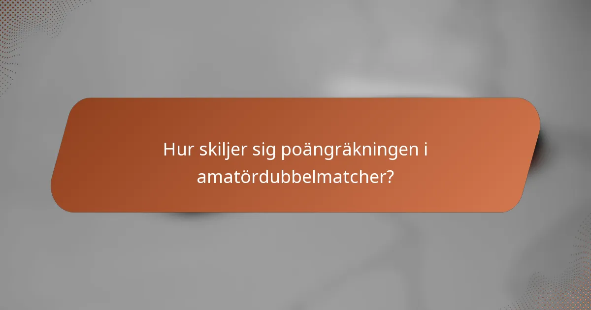 Hur skiljer sig poängräkningen i amatördubbelmatcher?