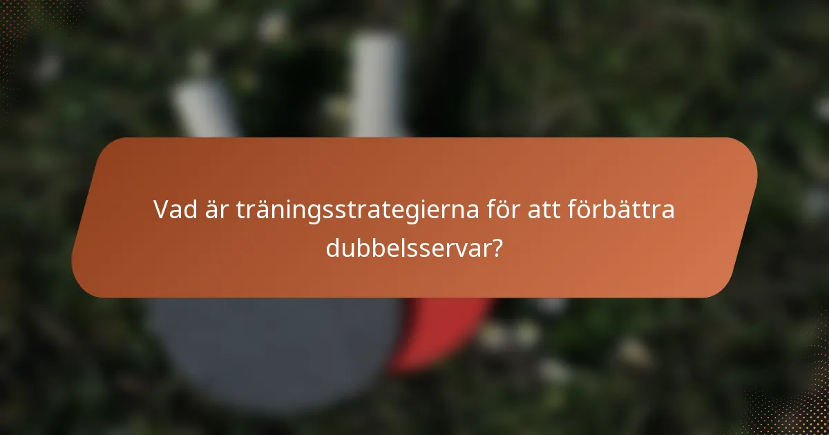 Vad är träningsstrategierna för att förbättra dubbelsservar?