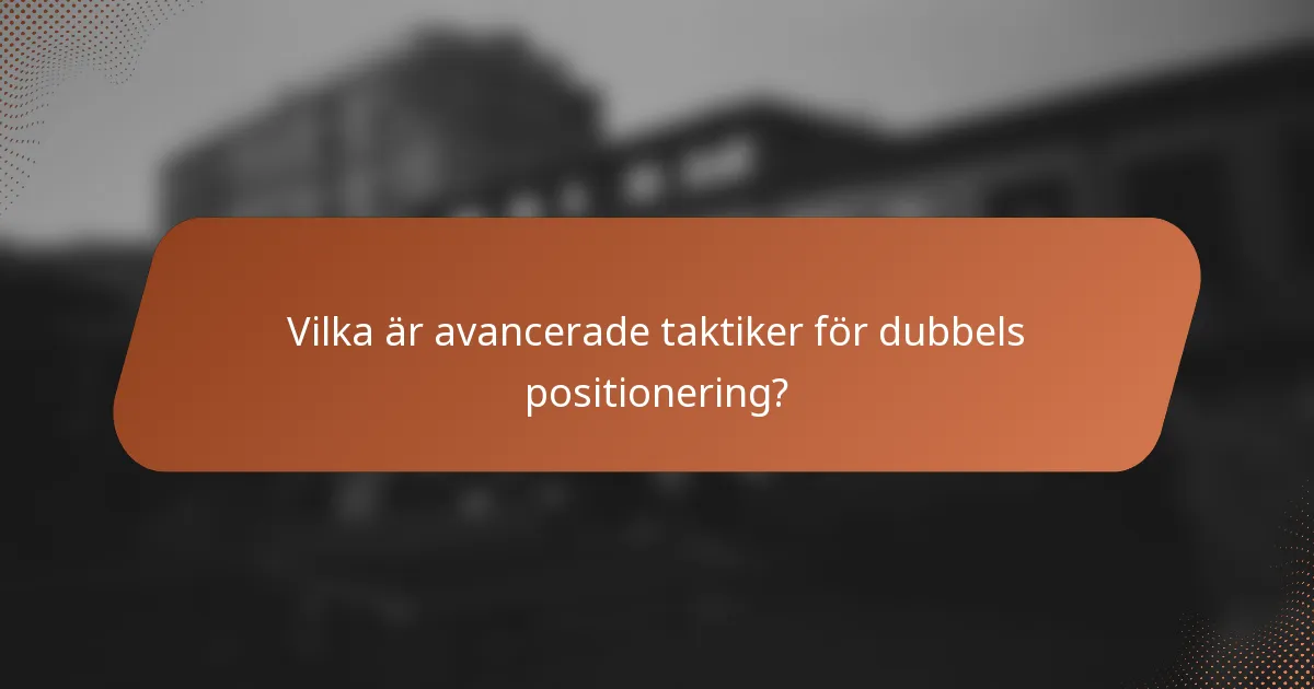 Vilka är avancerade taktiker för dubbels positionering?