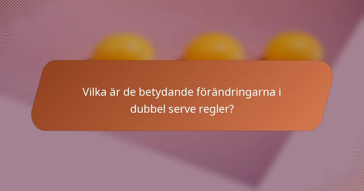 Vilka är de betydande förändringarna i dubbel serve regler?
