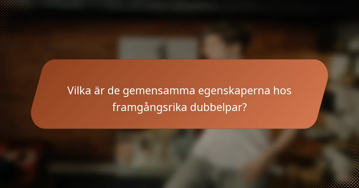 Vilka är de gemensamma egenskaperna hos framgångsrika dubbelpar?