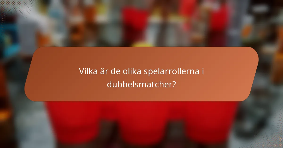 Vilka är de olika spelarrollerna i dubbelsmatcher?