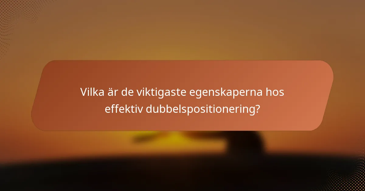 Vilka är de viktigaste egenskaperna hos effektiv dubbelspositionering?