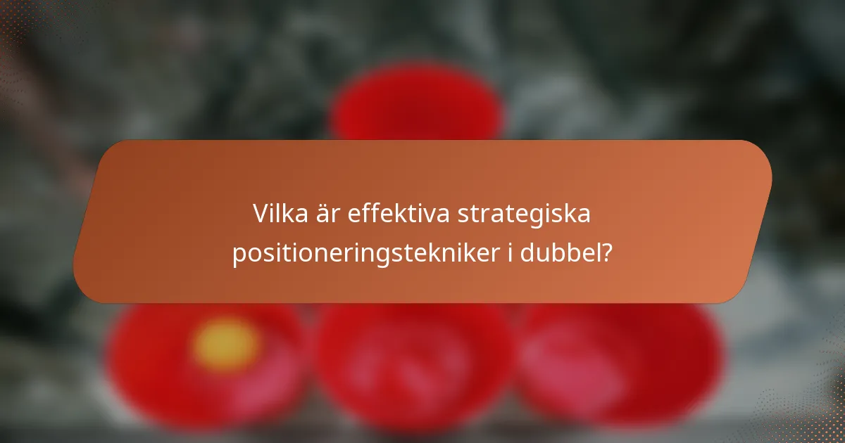 Vilka är effektiva strategiska positioneringstekniker i dubbel?