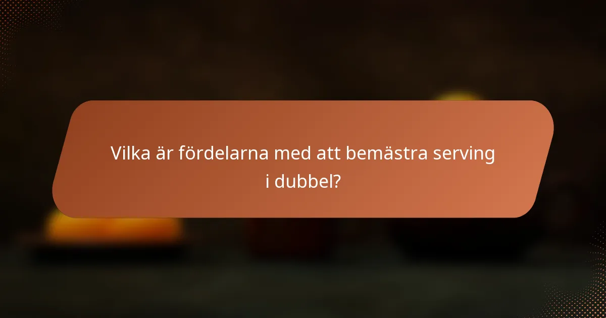 Vilka är fördelarna med att bemästra serving i dubbel?