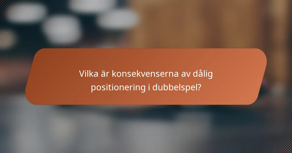 Vilka är konsekvenserna av dålig positionering i dubbelspel?