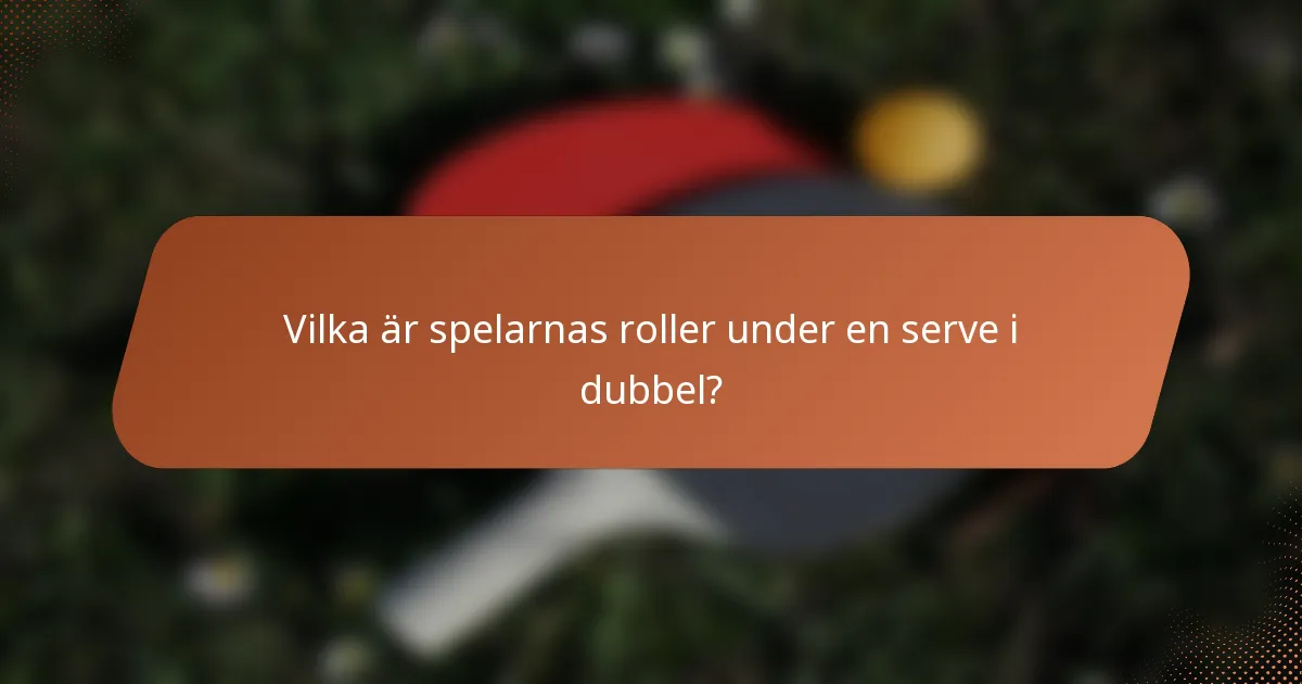 Vilka är spelarnas roller under en serve i dubbel?