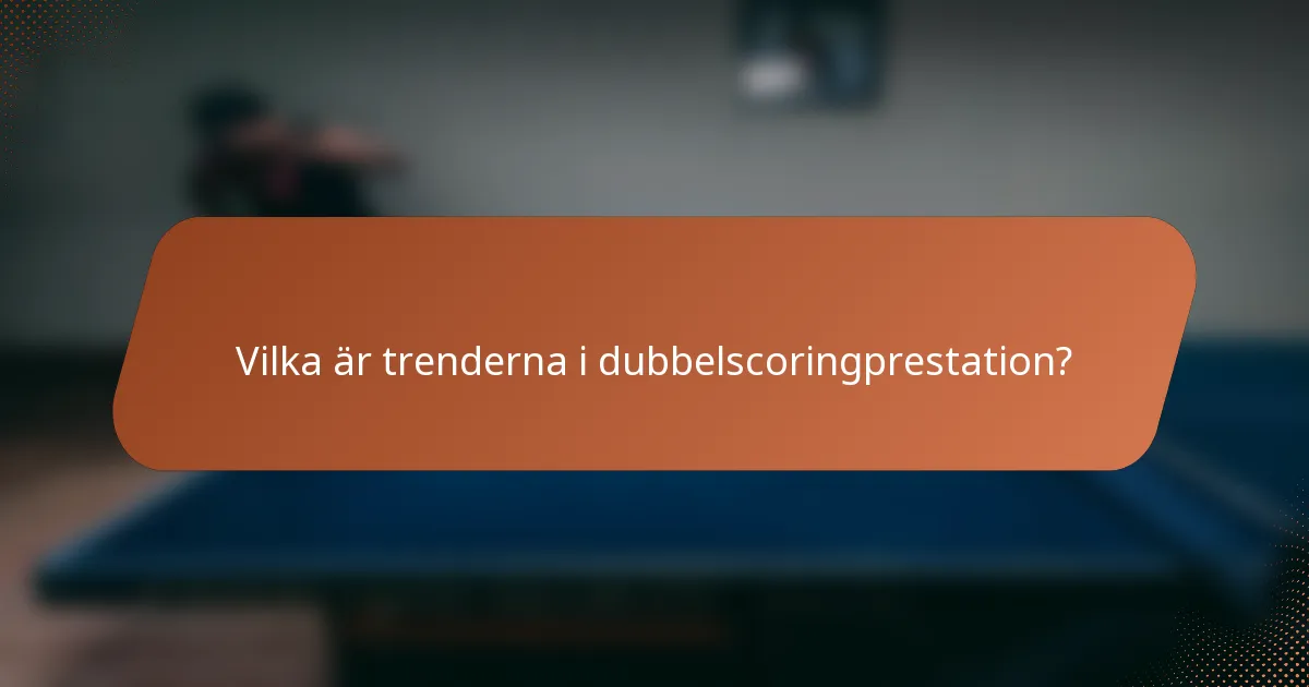 Vilka är trenderna i dubbelscoringprestation?