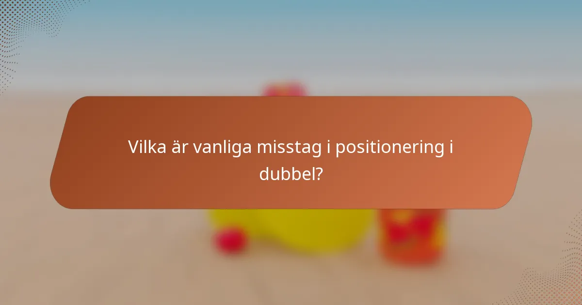 Vilka är vanliga misstag i positionering i dubbel?
