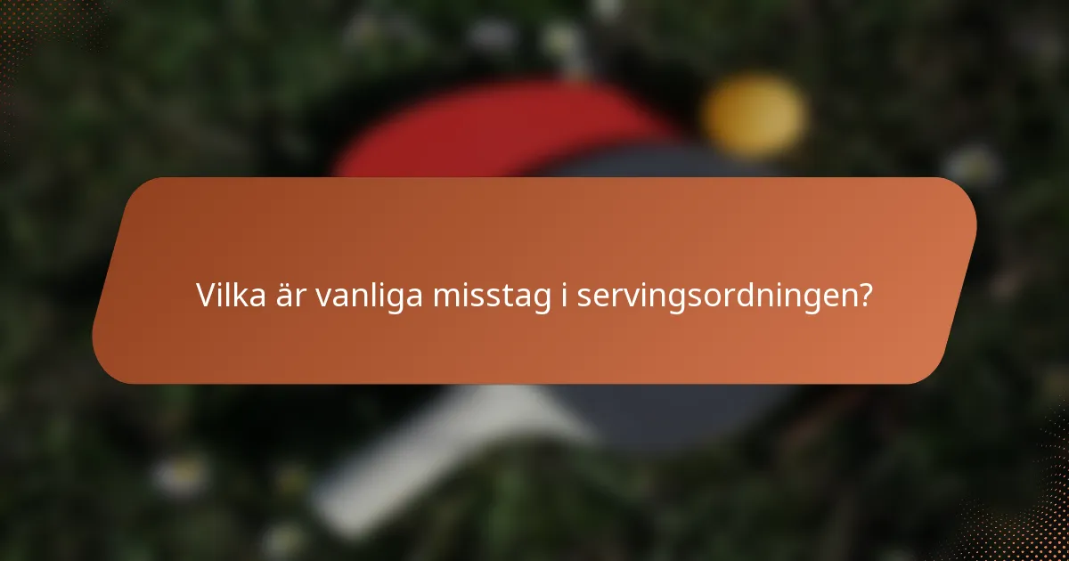 Vilka är vanliga misstag i servingsordningen?