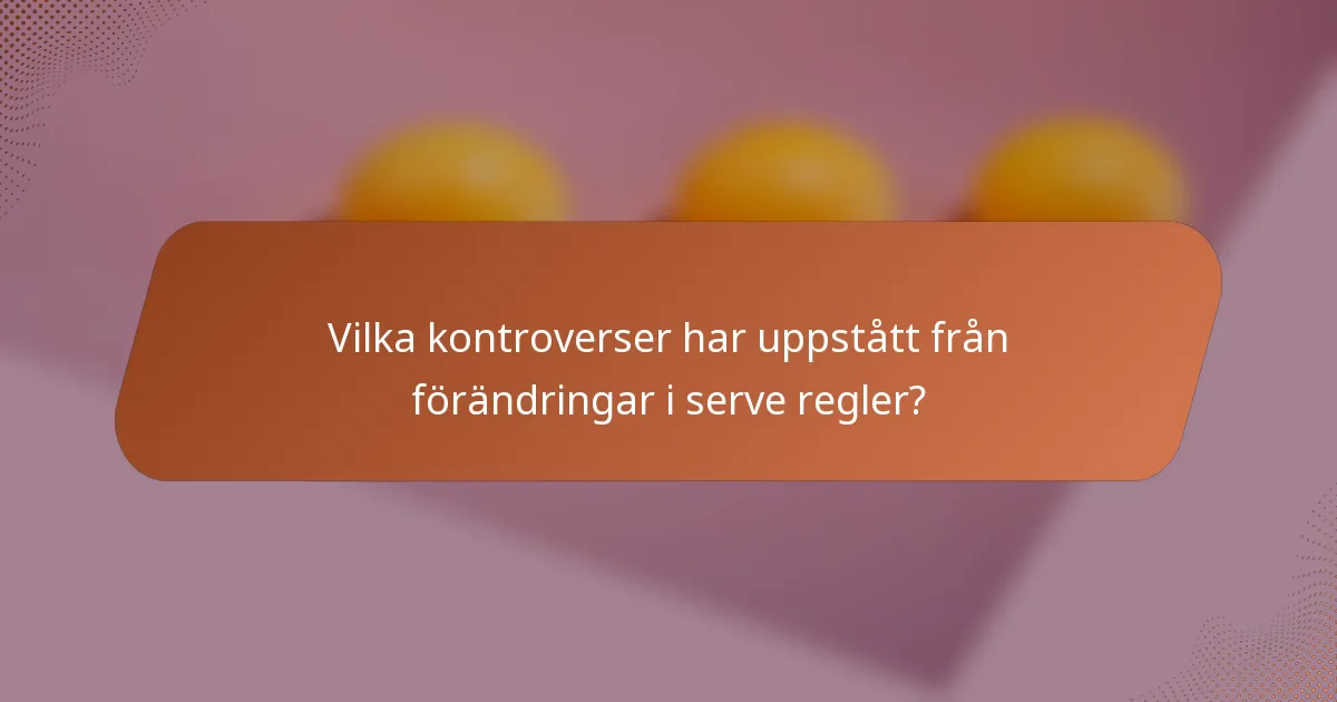 Vilka kontroverser har uppstått från förändringar i serve regler?