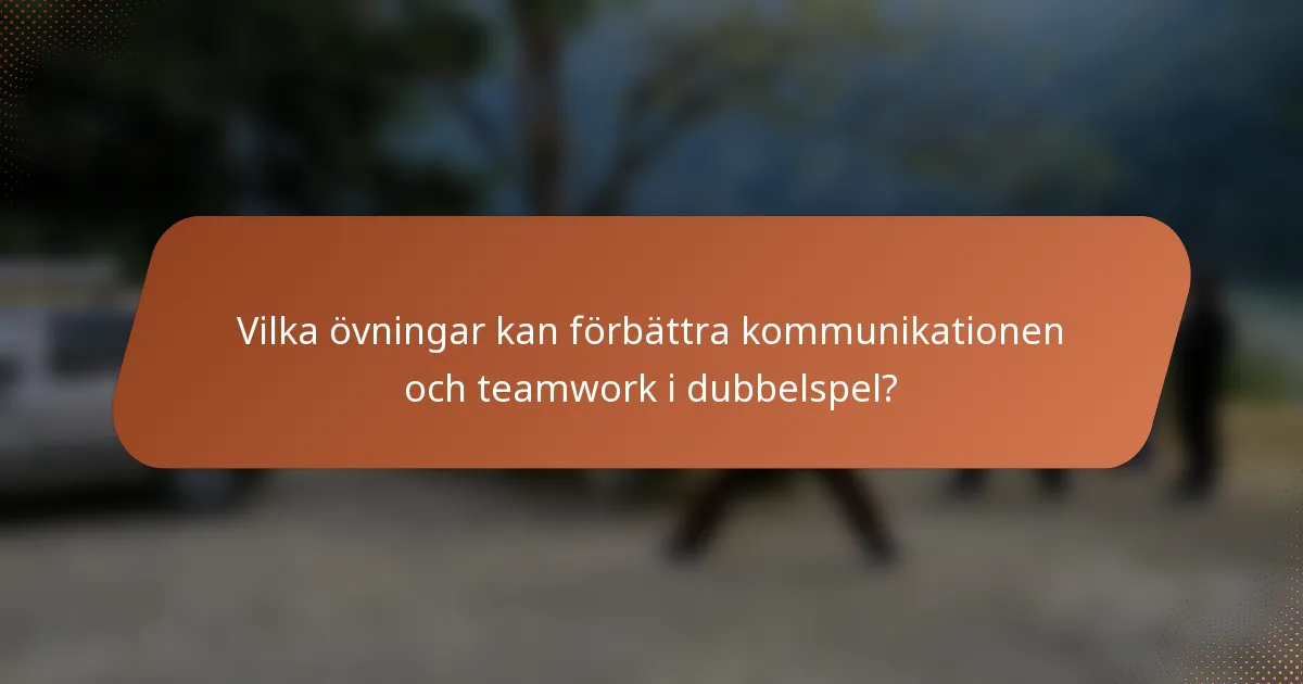 Vilka övningar kan förbättra kommunikationen och teamwork i dubbelspel?