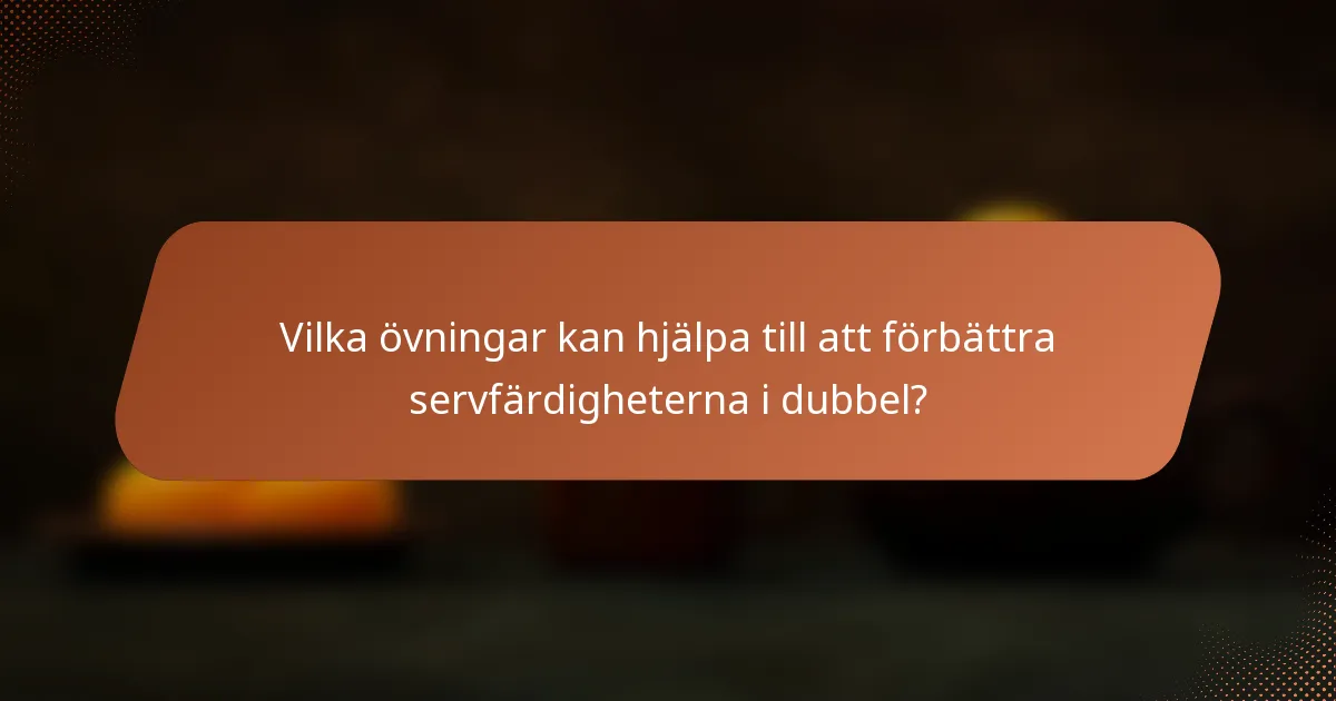 Vilka övningar kan hjälpa till att förbättra servfärdigheterna i dubbel?