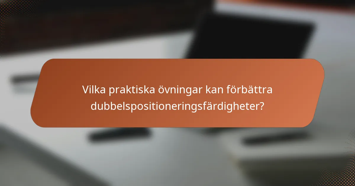 Vilka praktiska övningar kan förbättra dubbelspositioneringsfärdigheter?