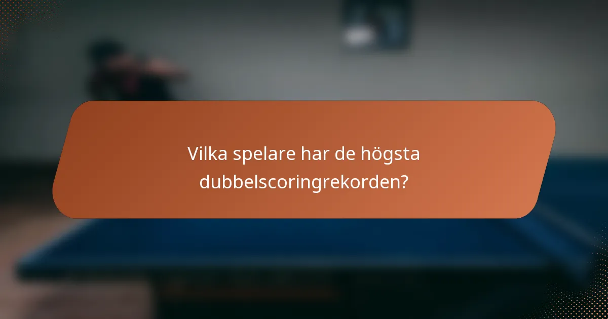 Vilka spelare har de högsta dubbelscoringrekorden?