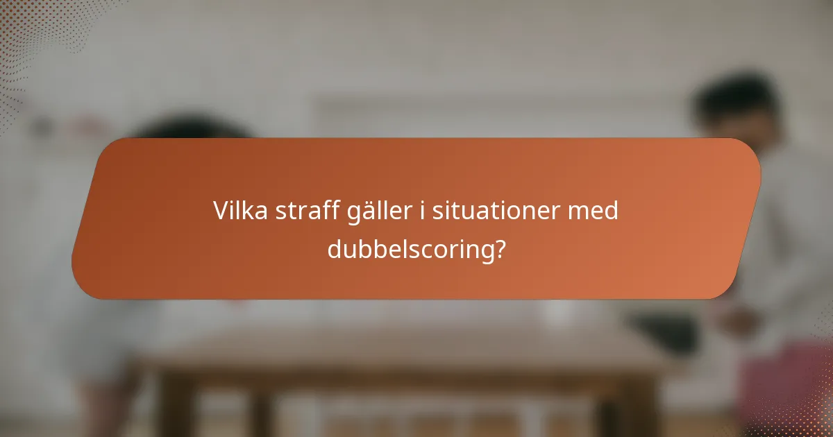Vilka straff gäller i situationer med dubbelscoring?