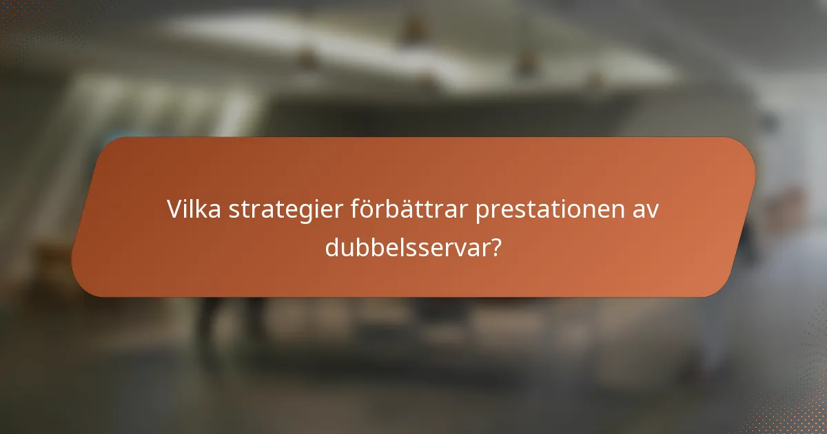 Vilka strategier förbättrar prestationen av dubbelsservar?