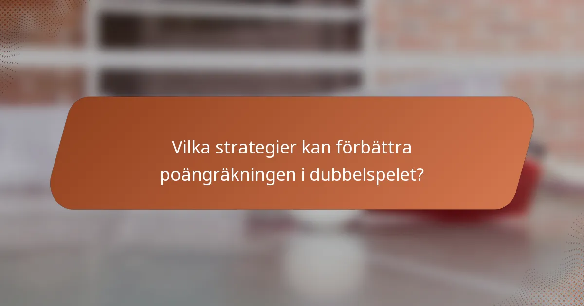 Vilka strategier kan förbättra poängräkningen i dubbelspelet?