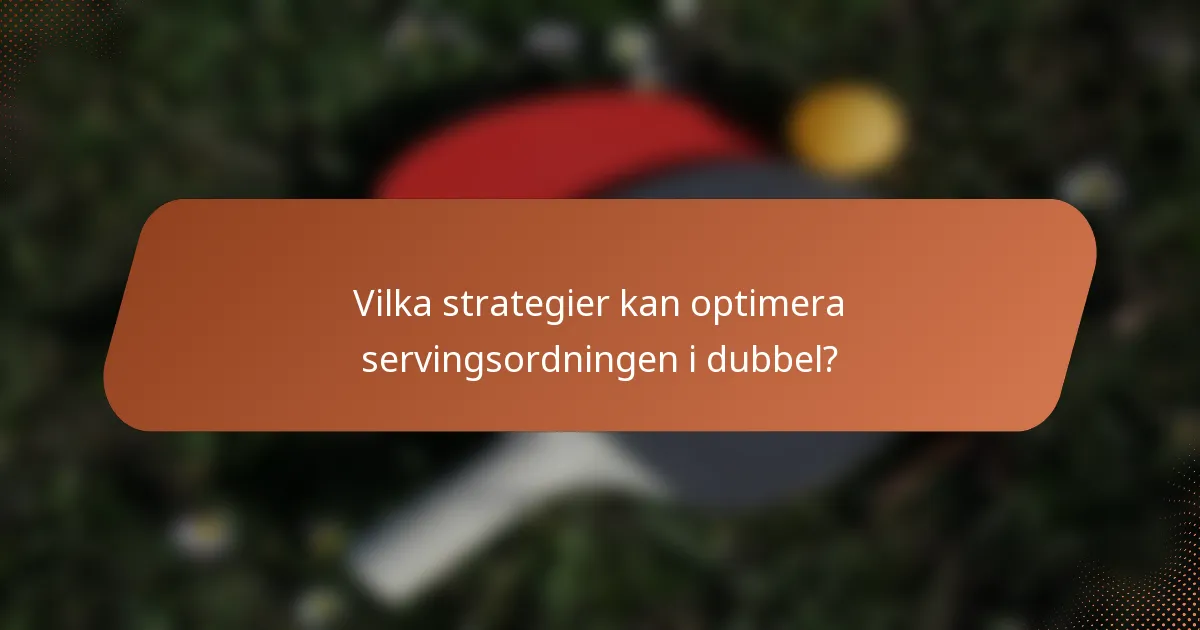 Vilka strategier kan optimera servingsordningen i dubbel?