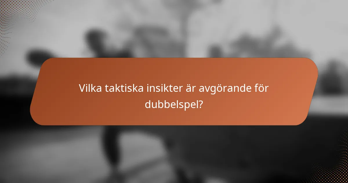 Vilka taktiska insikter är avgörande för dubbelspel?
