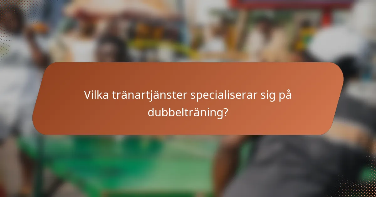 Vilka tränartjänster specialiserar sig på dubbelträning?