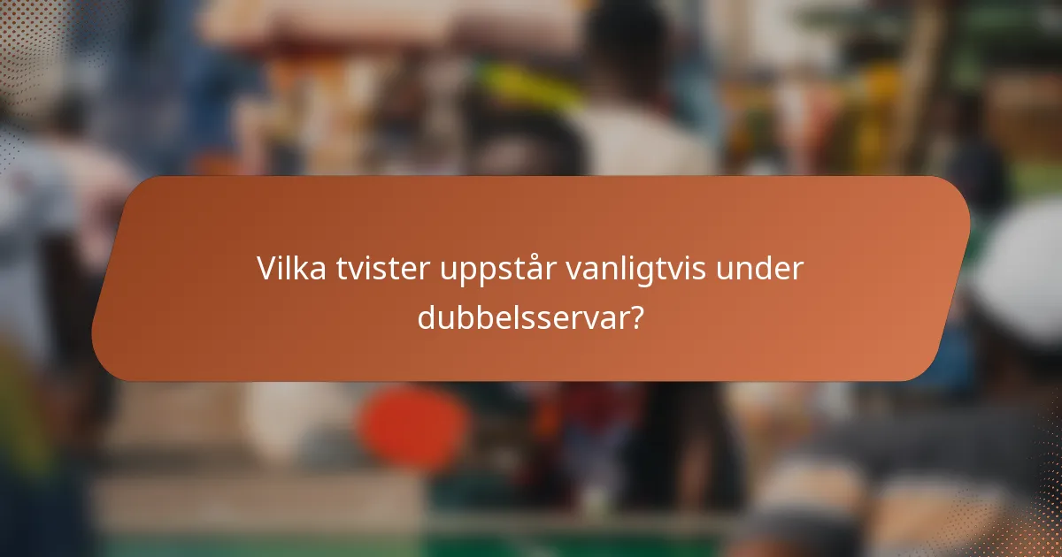 Vilka tvister uppstår vanligtvis under dubbelsservar?