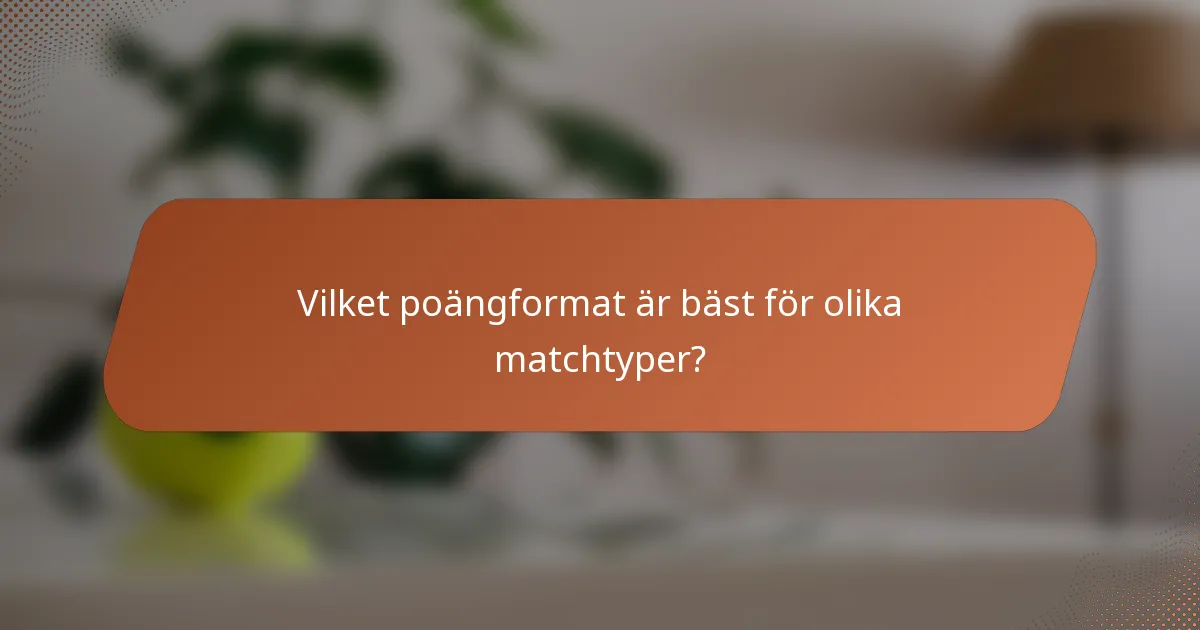 Vilket poängformat är bäst för olika matchtyper?